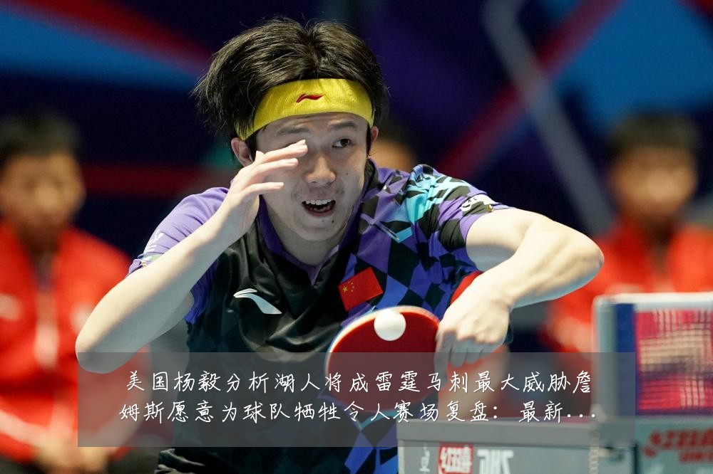 美国杨毅分析湖人将成雷霆马刺最大威胁詹姆斯愿意为球队牺牲令人赛场复盘：最新赛事动态与深度分析